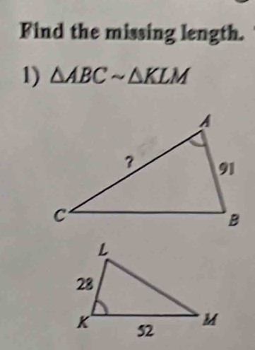 Find the missing length. 
1) △ ABCsim △ KLM