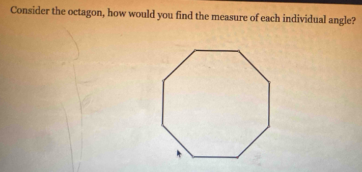 Consider the octagon, how would you find the measure of each individual angle?