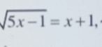 sqrt(5x-1)=x+1