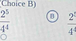 (Choice B)
 2^5/4^4 
B  2^5/4^4 