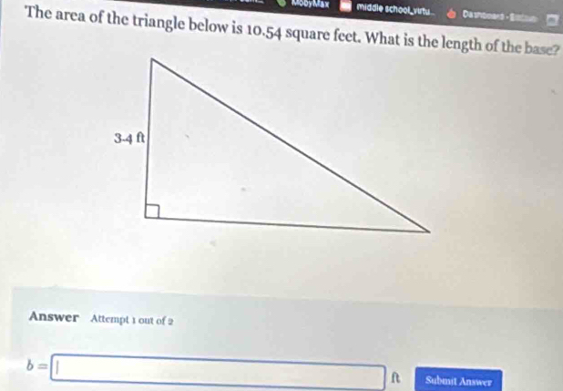 MobyMax middle school virtu . Da shooars - Eitos 
The area of the triangle below is 10.54 square feet. What is the length of the base? 
Answer Attempt 1 out of 2
b=□ Submit Answer