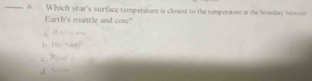 Which star's surface temperature is closest to the temperature at the boundary betwecm
Earth's mantle and core?
a Becigare
b. Ihe San
c. Risd
d Siras