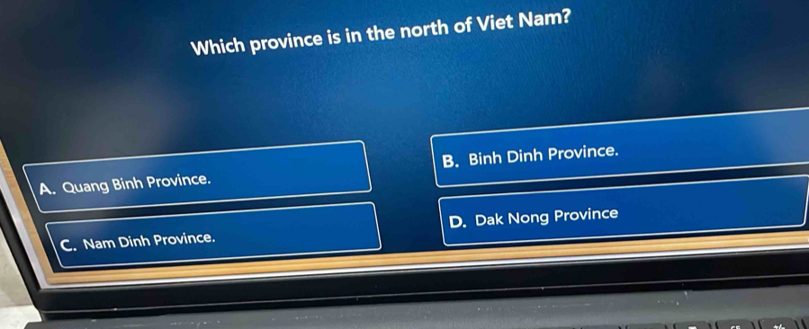 Which province is in the north of Viet Nam?
A. Quang Binh Province. B. Binh Dinh Province.
C. Nam Dinh Province. D. Dak Nong Province