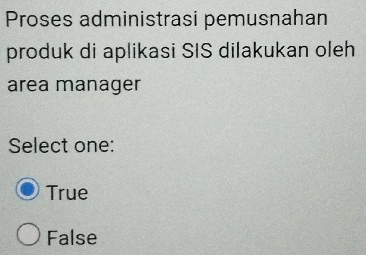 Proses administrasi pemusnahan
produk di aplikasi SIS dilakukan oleh
area manager
Select one:
True
False