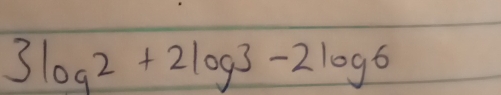 3log 2+2log 3-2log 6