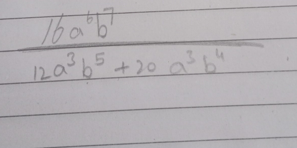  16a^6b^7/12a^3b^5+20a^3b^4 