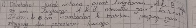 Dicetahoi Jaral antarao posat longtaran AK B add
2o cm Lngkaran 48B memilili pant bectonut?
22cm, 5 cm. Gambarban R rentykan pangang gany 
singgung dan persetervan lyarnga