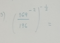 o1 ( (169^(-2))/196 )^- 1/2 =