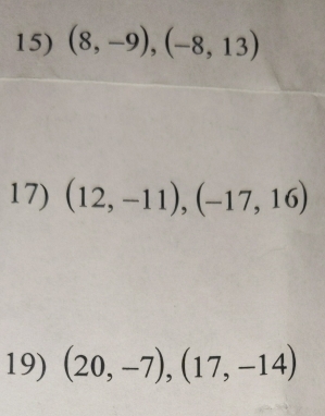 (8,-9), (-8,13)
17) (12,-11), (-17,16)
19) (20,-7),(17,-14)