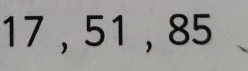 17 , 51 , 85