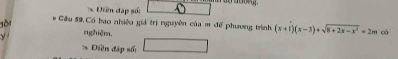 ao auong 
Diền đáp số: 
gòn 
* Cầu 59.Có bao nhiêu giá trị nguyên của m để phương trình (x+1)(x-3)+sqrt(8+2x-x^2)=2m có 
y 
nghiệm. 
* Diền đáp số: