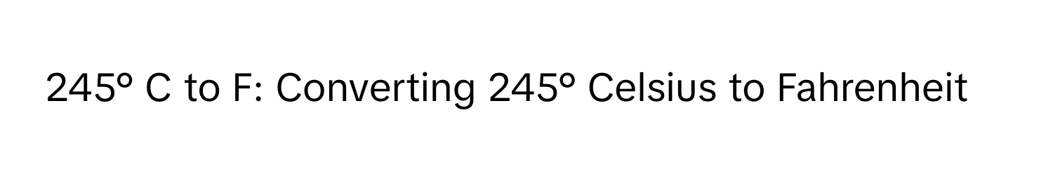 245° C to F: Converting 245° Celsius to Fahrenheit