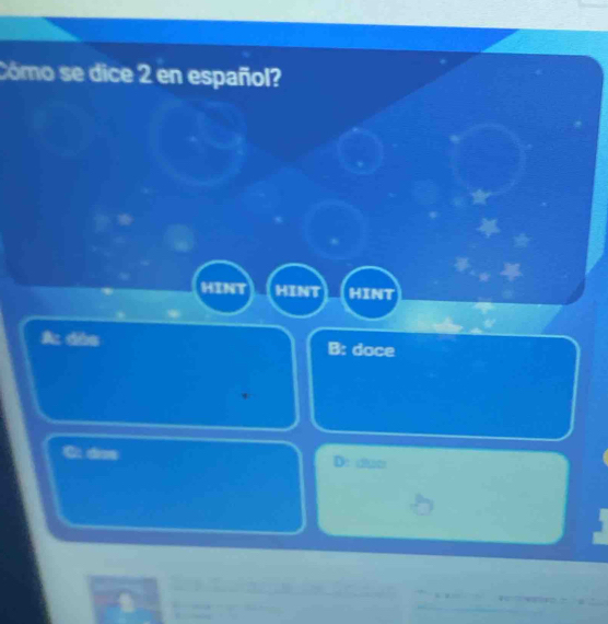 Como se dice 2 en español?
HiNt HINT HINt
A: dós
B: doce
C: dos D: duc