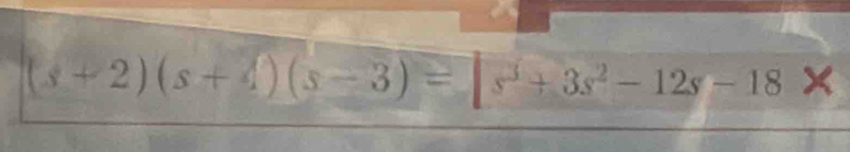 (s+2)(s+4)(s-3)=|s^3+3s^2-12s-18*