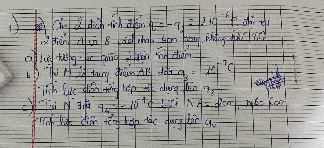 cho Q diāg tigh deèn q_1=-q_2=2.10^(-6)e dar tai 
Qpièn A và B cāc ma 4ám rong fhàng Mhī Tín 
a lug tuāǒng tho giāo dlien tiàn diàin 
Th r fo hung dièn AB dà 9/3=10^(-9)c
Tigh lke thén rèng hép teic alding lèn q_3. 
Tqù N doa q_4=-10^(-7) d blet NA=2cm, NB=6cm
Tīn Ruk dion tǒng hop tac dung Rén 9_4