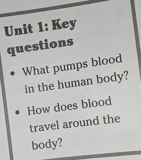 Key 
questions 
What pumps blood 
in the human body? 
How does blood 
travel around the 
body?