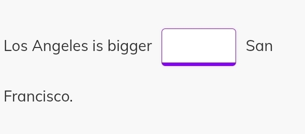 Los Angeles is bigger San
Francisco.