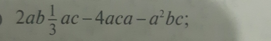 2ab 1/3 ac-4aca-a^2bc;