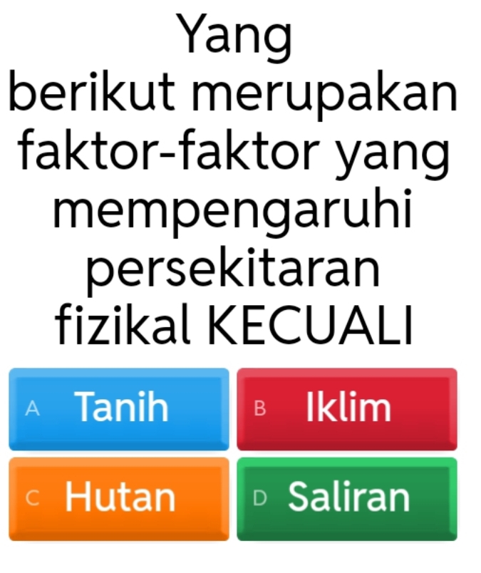 Yang
berikut merupakan
faktor-faktor yang
mempengaruhi
persekitaran
fizikal KECUALI
A Tanih B Iklim
c Hutan Saliran