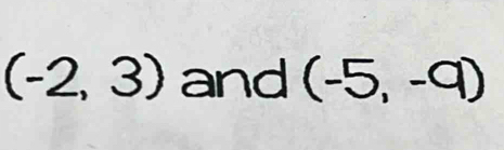 (-2,3) and (-5,-9)