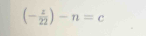 (- z/22 )-n=c