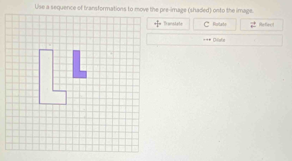 Translate C Rotate Reflect 
Dilate