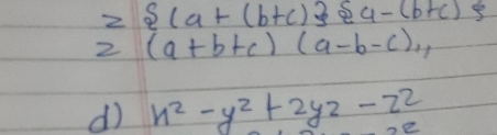 2 ca+(b+c)  a-(b+c)
z(a+b+c)(a-b-c),, 
d x^2-y^2+2yz-z^2
20°