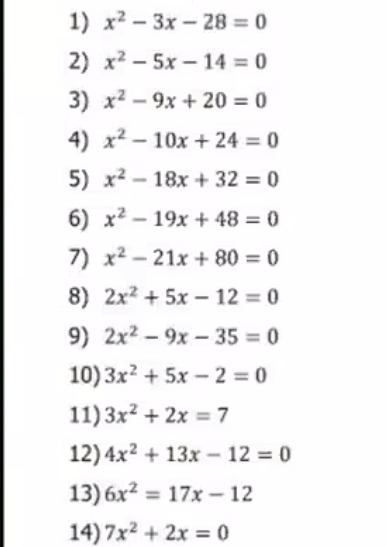 x^2-3x-28=0
2) x^2-5x-14=0
3) x^2-9x+20=0
4) x^2-10x+24=0
5) x^2-18x+32=0
6) x^2-19x+48=0
7) x^2-21x+80=0
8) 2x^2+5x-12=0
9) 2x^2-9x-35=0
10) 3x^2+5x-2=0
11) 3x^2+2x=7
12) 4x^2+13x-12=0
13) 6x^2=17x-12
14) 7x^2+2x=0