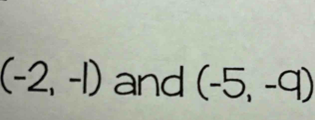 (-2,-1) and (-5,-9)