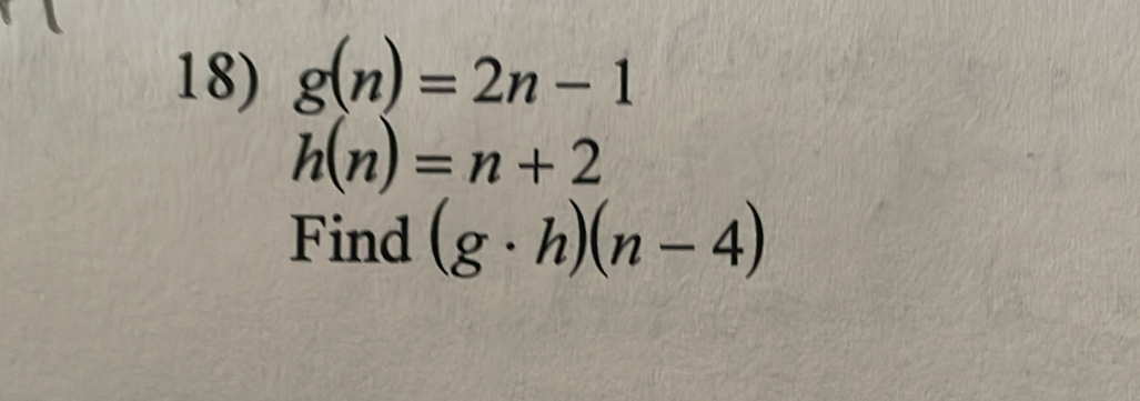 g(n)=2n-1
h(n)=n+2
Find (g· h)(n-4)