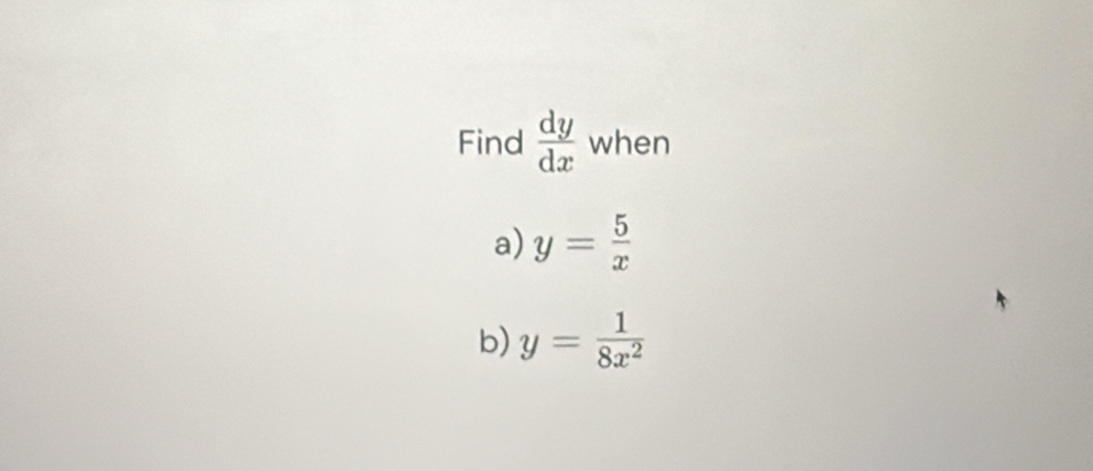 Find  dy/dx  when
a) y= 5/x 
b) y= 1/8x^2 