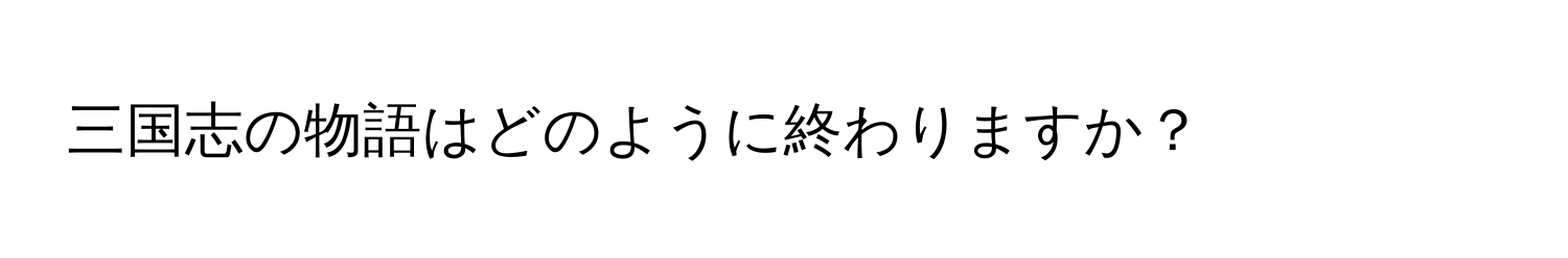 三国志の物語はどのように終わりますか？