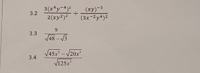 3.2 frac 3(x^4y^(-4))^22(xy^2)^2/ frac (xy)^-3(3x^(-2)y^4)^2
3.3  9/sqrt(48)-sqrt(3) 
3.4  (sqrt(45x^5)-sqrt(20x^3))/sqrt(125x^3) 