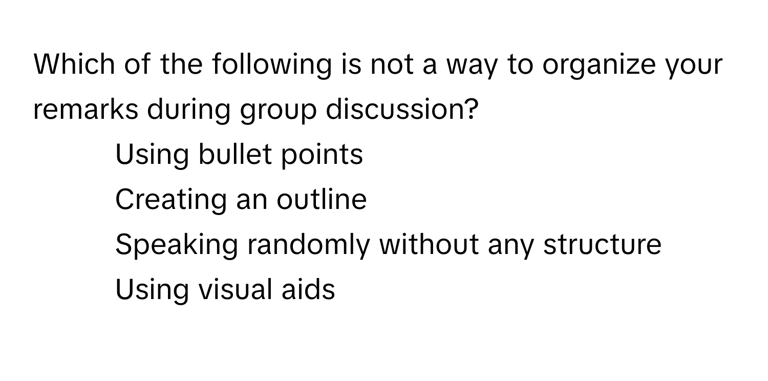 Solved: Which of the following is not a way to organize your remarks ...