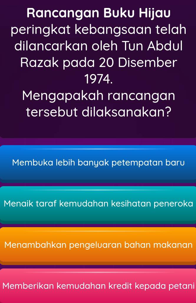 Rancangan Buku Hijau
peringkat kebangsaan telah
dilancarkan oleh Tun Abdul
Razak pada 20 Disember
1974.
Mengapakah rancangan
tersebut dilaksanakan?
Membuka lebih banyak petempatan baru
Menaik taraf kemudahan kesihatan peneroka
Menambahkan pengeluaran bahan makanan
Memberikan kemudahan kredit kepada petani