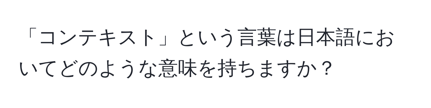 「コンテキスト」という言葉は日本語においてどのような意味を持ちますか？