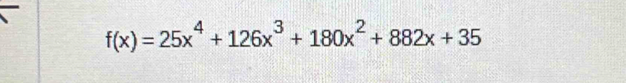 f(x)=25x^4+126x^3+180x^2+882x+35