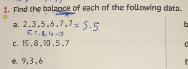 Find the balance of each of the following data. 
a. 2, 3, 5
b 
c. 15 , 8 , 10 , 5, 7 d 
e. 9, 3, 6 f