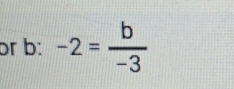 ɔr b: -2= b/-3 