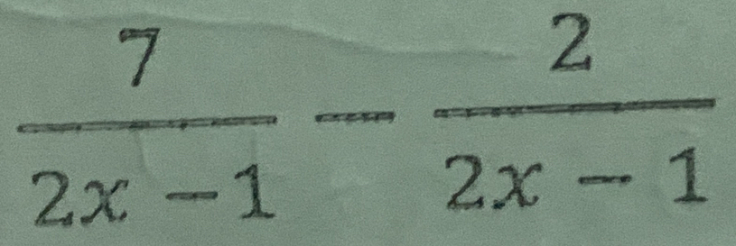  7/2x-1 - 2/2x-1 