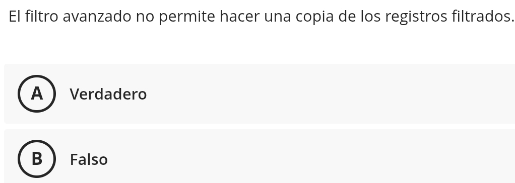 El filtro avanzado no permite hacer una copia de los registros filtrados.
A Verdadero
B Falso