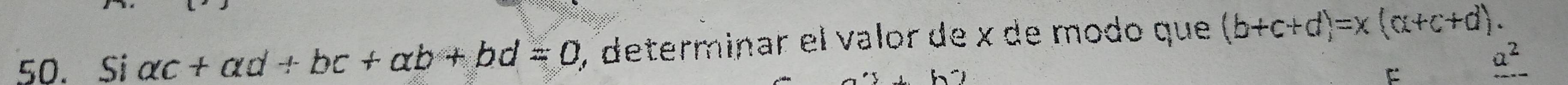 Si alpha c+alpha d+bc+alpha b+bd=0 1, determinar el valor de x de modo que (b+c+d)=x(c+c+d).
F
a^2