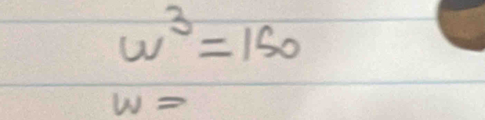 w^3=150
w=