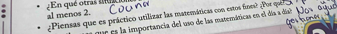 ¿En qué otras situael 
al menos 2. 
¿Piensas que es práctico utilizar las matemáticas con estos fines? ¿Por qué? 
que es la importancia del uso de las matemáticas en el día a día?