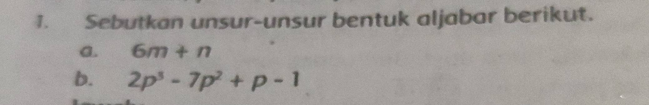 Sebutkan unsur-unsur bentuk aljabar berikut. 
G. 6m+n
b. 2p^3-7p^2+p-1