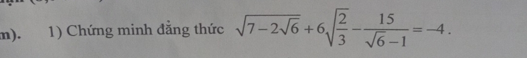 Chứng minh đẳng thức sqrt(7-2sqrt 6)+6sqrt(frac 2)3- 15/sqrt(6)-1 =-4.