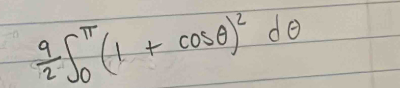  9/2 ∈t _0^((π)(1+cos θ )^2)dθ