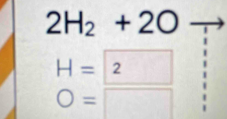 2H_2+2O
H=2
O=