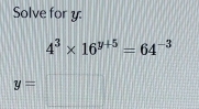 Solve for y :
4^3* 16^(y+5)=64^(-3)
y=□