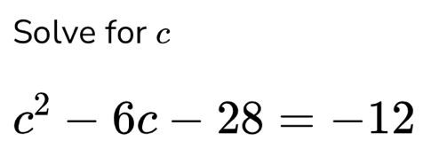 Solve for c
c^2-6c-28=-12